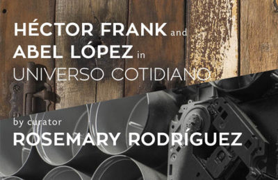 Rosemary Rodríguez – EVERYDAY UNIVERSE – Works by Hector Frank and Abel López